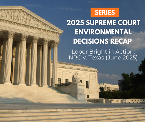 Banner Image of 2025 Supreme Court Environmental Decisions Recap: Loper Bright in Action: NRC v. Texas